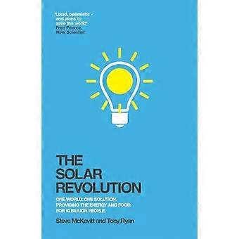 The Solar Revolution One World. One Solution. Providing the Energy and Food for 10 Billion People.