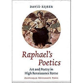 Raphaels Poetics Art and Poetry in High Renaissance Rome
