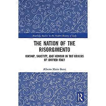 The Nation of the Risorgimento Kinship Sanctity and Honour in the Origins of Unified Italy