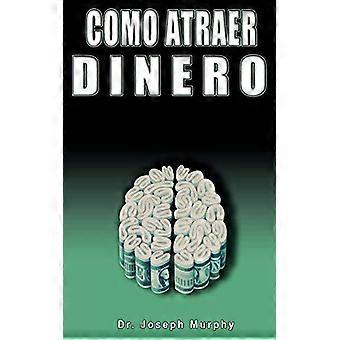 Como Atraer Dinero Por Dr.joseph Murphy Autor De El Poder De La Mente Subconscie - Joseph Murphy