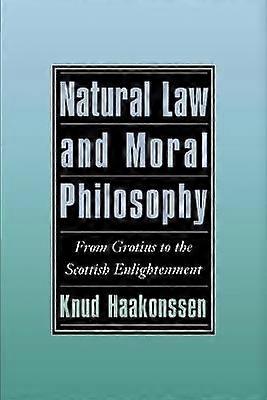 Natural Law and Moral Philosophy From Grotius to the Scottish Enlightenment