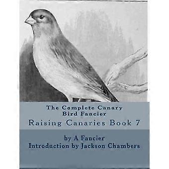 Kompletny hodowca ptaków kanaryjskich: Raising Canaries Book 7