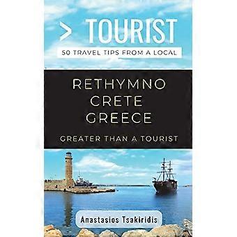 Większy niż turysta - Rethymno Kreta Grecja: 50 wskazówek dotyczących podróży od lokalnego (więcej niż turysta)