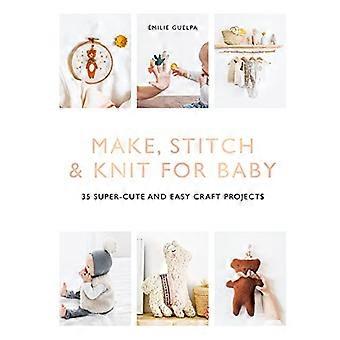 Make, Stitch & Knit for Baby: 35 Super-Cute and Easy Craft Projects