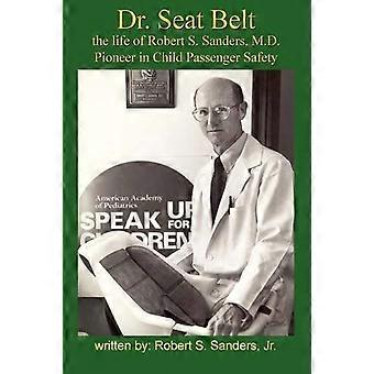 Dr. Sikkerhedssele: Robert S. Sanders' liv, MD, pioner inden for sikkerhed for børnepassagerer