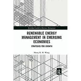 Renewable Energy Management In Emerging Economies Strategies For Growth - Henry K. H. Wang