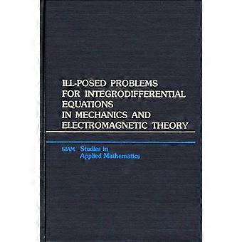 Ill Posed Problems for Integrodifferential Equations in Mechanics and Electromagnetic Theory