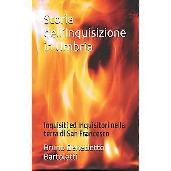 Storia Dell'inquisizione In Umbria Inquisiti Ed Inquisitori Nella Terra Di San F - Bruno Benedetto Bartoletti - Brochura - Livro inglês - História