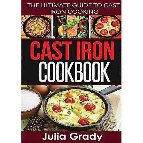 Cast Iron Cookbook: The Ultimate Guide to Cast Iron Cooking
