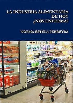 La Industria Alimentaria de Hoy Nos Enferma?