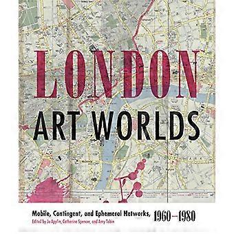 London Art Worlds: Mobile, Contingent, and Ephemeral Networks, 1960-1980 (Refiguring Modernism)