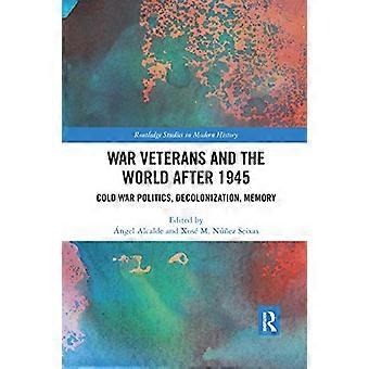 Kriegsveteranen und die Welt nach 1945: Politik des Kalten Krieges, Dekolonisierung, Erinnerung (Routledge Studies in Modern History)