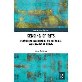 Sensing Spirits Paranormal Investigation And The Social Construction Of Ghosts - Marc A. Eaton - Paperback - en Book