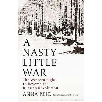 A nasty little war the west's fight to reverse the russian revolution