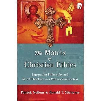 The Matrix Of Christian Ethics Integrating Philosophy And Moral Theology In A Po - Patrick Nullens - Paperback - en Book