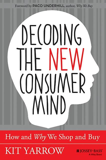 Decoding The New Consumer Mind - Kit Yarrow - Market research - John Wiley & Sons - Hardback