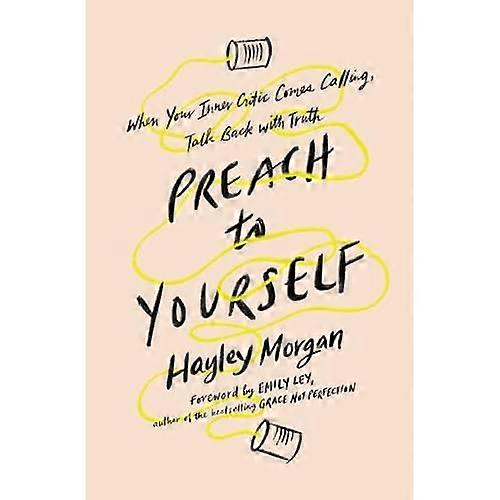 Preach to Yourself: When Your Inner Critic Comes Calling, Talk Back with Truth