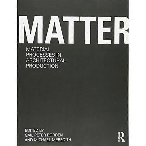Matter: Material Processes in Architectural Production