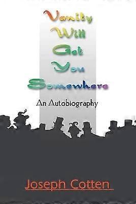 Vanity Will Get You Somewhere An Autobiography