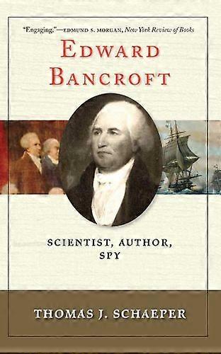 Edward Bancroft: Scientist Author Spy
