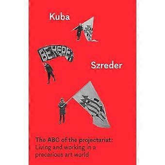 The ABC of the Projectariat Living and Working in a Precarious Art World