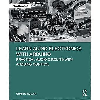 Learn Audio Electronics With Arduino Practical Audio Circuits With Arduino Contr - Charlie Cullen