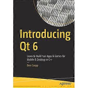 Introducing Qt 6 Learn To Build Fun Apps & Games For Mobile & Desktop In C - Ben Coepp