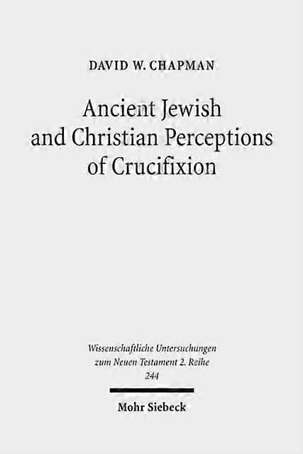 Ancient Jewish And Christian Perceptions Of Crucifixion by David W. Chapman Paperback Book