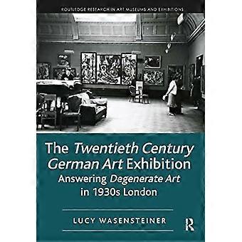 Die deutsche Kunstausstellung des 20. Jahrhunderts: Antworten auf entartete Kunst im London der 1930er Jahre (Routledge Research in Art Museums and Exhibitions)