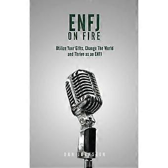 Enfj on Fire: Nutze deine Gaben, verändere die Welt und gedeihe als Enfj