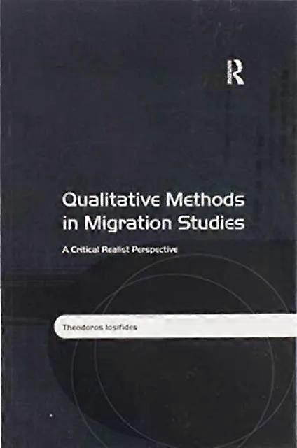 Qualitative Methods In Migration Studies A Critical Realist Perspective - Theodoros Iosifides