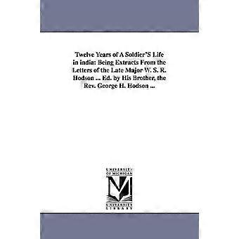 Twelve Years Of A Soldier's Life In India Being Extracts From The Letters Of The - William Stephen Raikes Hodson - en Book