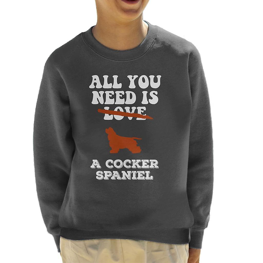 All You Need Is A Cocker Spaniel Kid's Sweatshirt