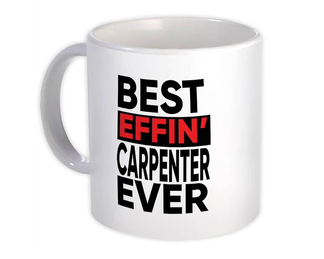 Gift Mug: Best Effin CARPENTER Ever Occupation