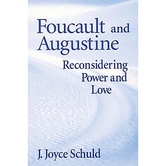 Foucault And Augustine Reconsidering Power And Love - J. Joyce Schuld