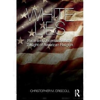 Valkoiset valheet, rotu ja epävarmuus amerikkalaisen uskonnon hämärässä - Christopher M. Driscoll - Pehmeäkantinen - en Book