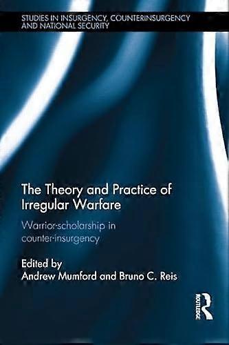 The Theory and Practice of Irregular Warfare: Warrior scholarship in counter insurgency