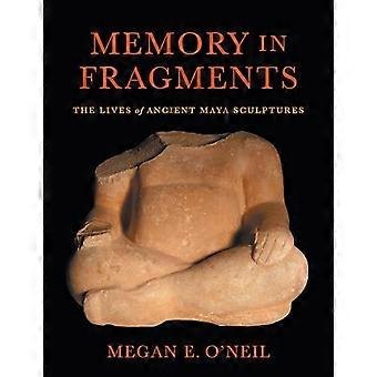 Memory in Fragments The Lives of Ancient Maya Sculptures