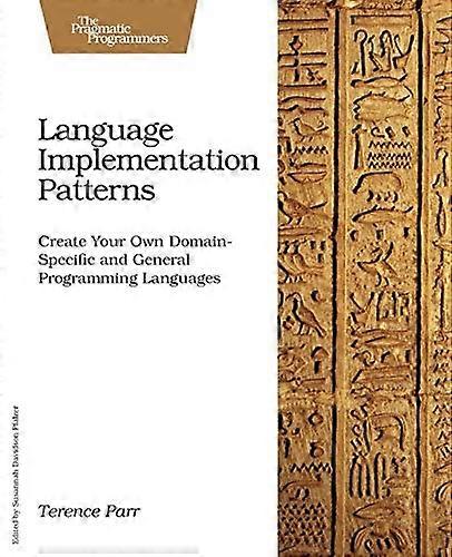 Language Implementation Patterns: Create Your Own Domain-Specific and General Programming Languages