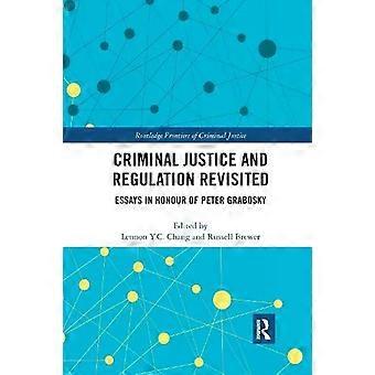 Criminal Justice And Regulation Revisited Essays In Honour Of Peter Grabosky - Taylor & Francis Ltd