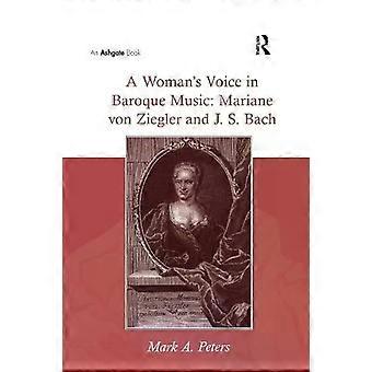 A Woman's Voice In Baroque Music Mariane Von Ziegler And J.s. Bach - Mark A. Peters