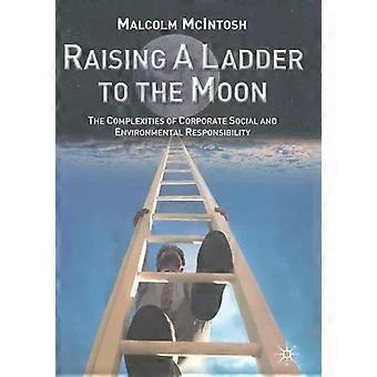 Raising A Ladder To The Moon The Complexities Of Corporate Social And Environmen - M. McIntosh