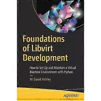 Foundations Of Libvirt Development How To Set Up And Maintain A Virtual Machine - W. David Ashley