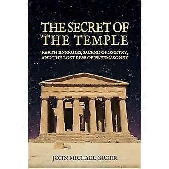 The Secret of the Temple Earth Energies Sacred Geometry and the Lost Keys of Freemasonry Revised Edition