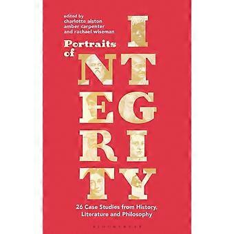 Portraits Of Integrity 26 Case Studies From History Literature And Philosophy - Bloomsbury Publishing PLC