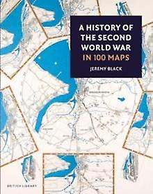 A History Of The Second World War In 100 Maps by Jeremy Black Paperback