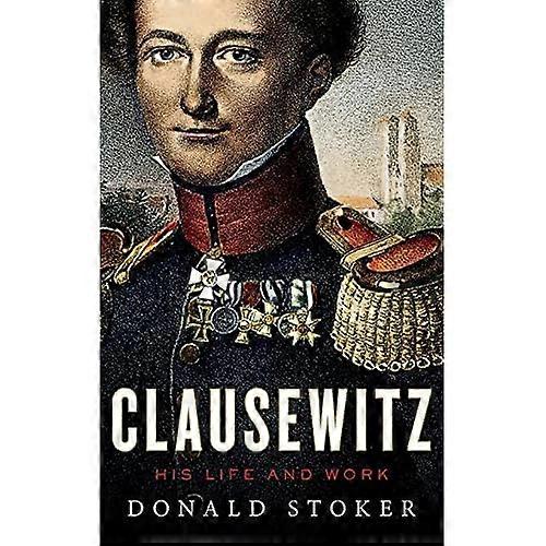 Clausewitz: His Life and Work