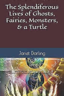 The Splendiferous Lives of Ghosts Fairies Monsters  a Turtle