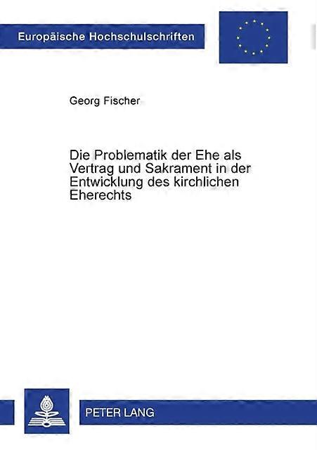 Die Problematik Der Ehe Als Vertrag Und Sakrament In Der Entwicklung Des Kirchli by Georg Fischer Paperback