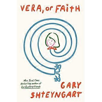 Vera Or Faith The Outrageously Funny New Novel From 'one Of The Most Importan - Gary Shteyngart